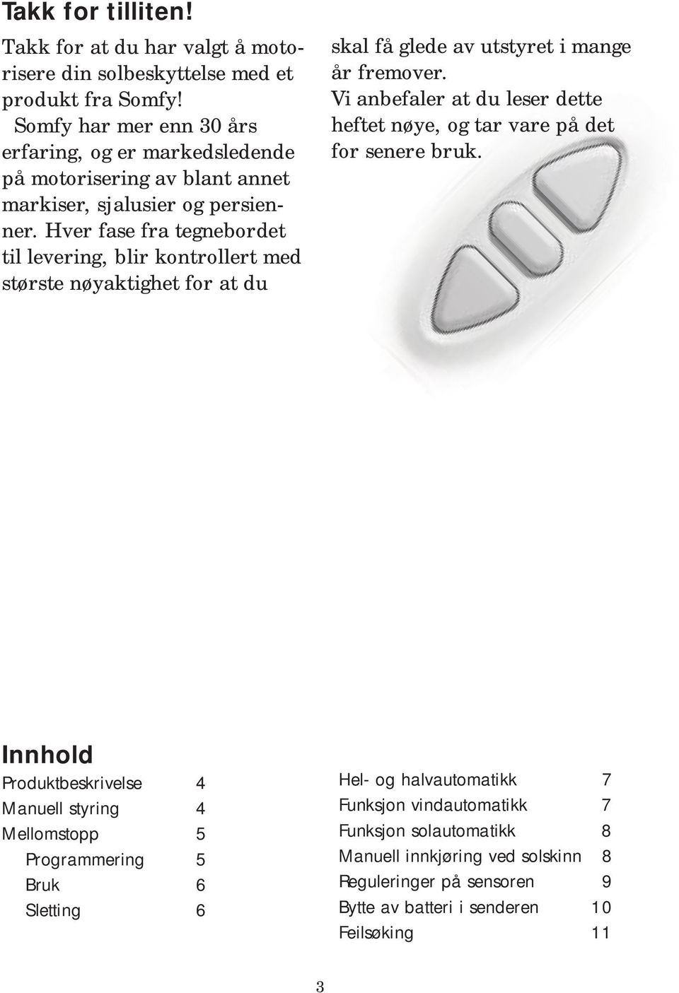 Hver fase fra tegnebordet til levering, blir kontrollert med største nøyaktighet for at du skal få glede av utstyret i mange år fremover.