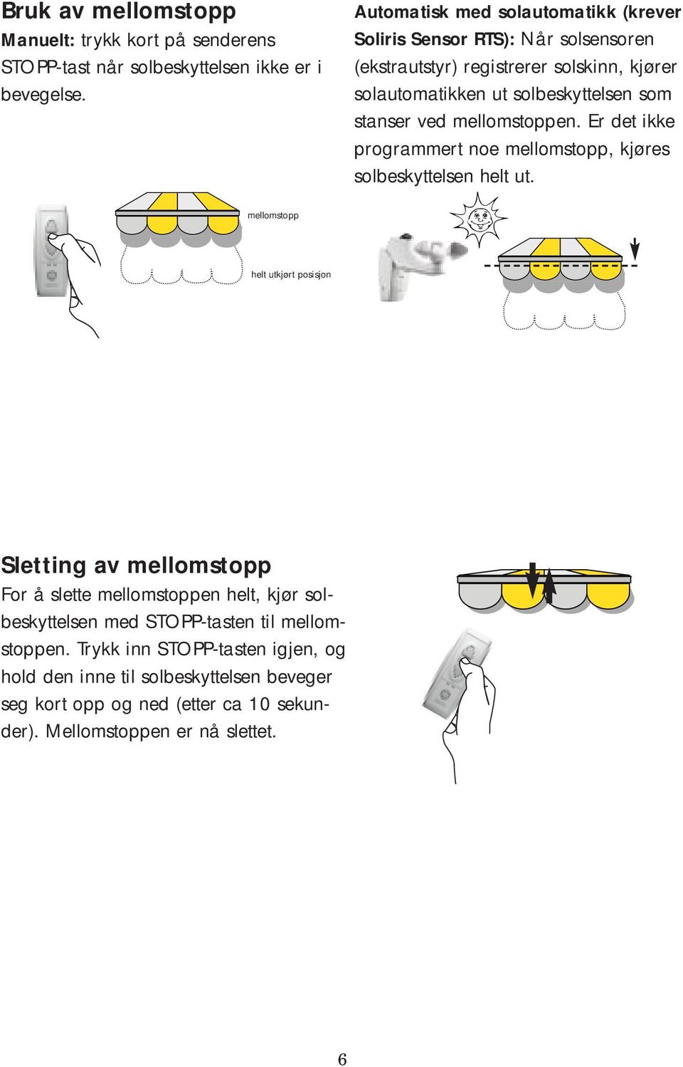 ved mellomstoppen. Er det ikke programmert noe mellomstopp, kjøres solbeskyttelsen helt ut.