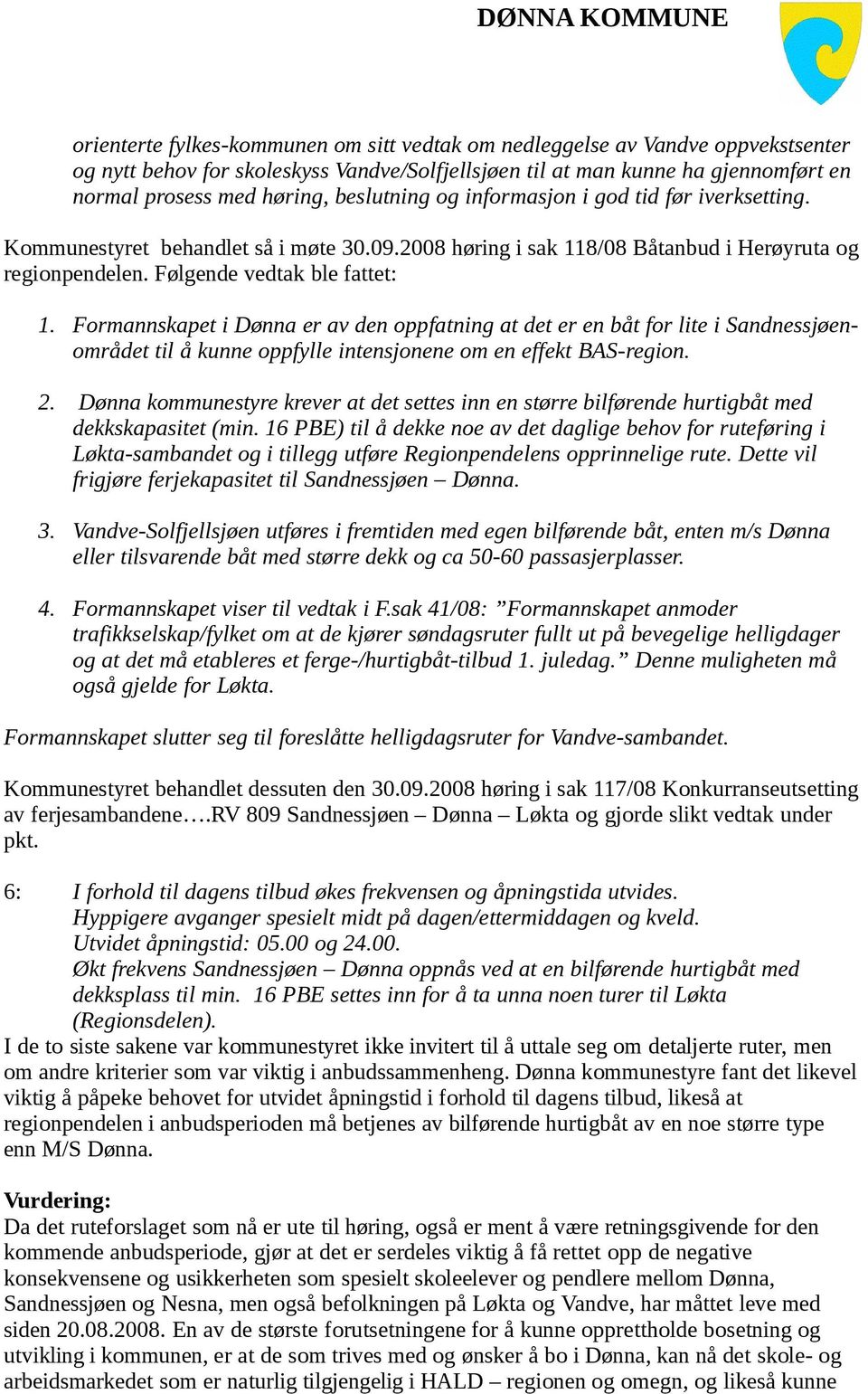 Formannskapet i Dønna er av den oppfatning at det er en båt for lite i Sandnessjøenområdet til å kunne oppfylle intensjonene om en effekt BAS-region. 2.