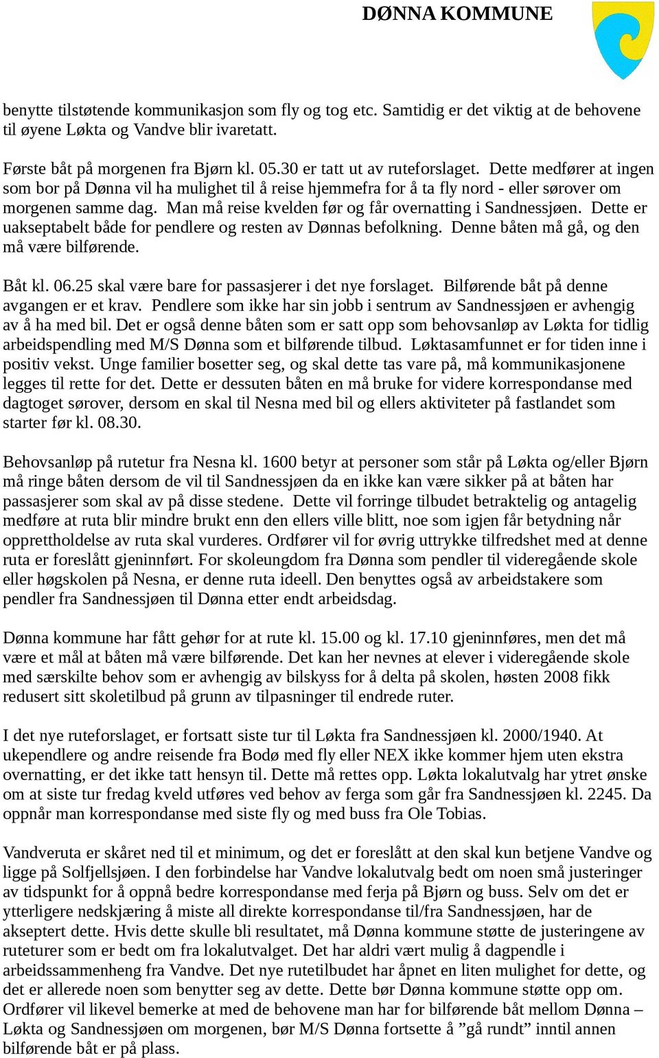 Man må reise kvelden før og får overnatting i Sandnessjøen. Dette er uakseptabelt både for pendlere og resten av Dønnas befolkning. Denne båten må gå, og den må være bilførende. Båt kl. 06.