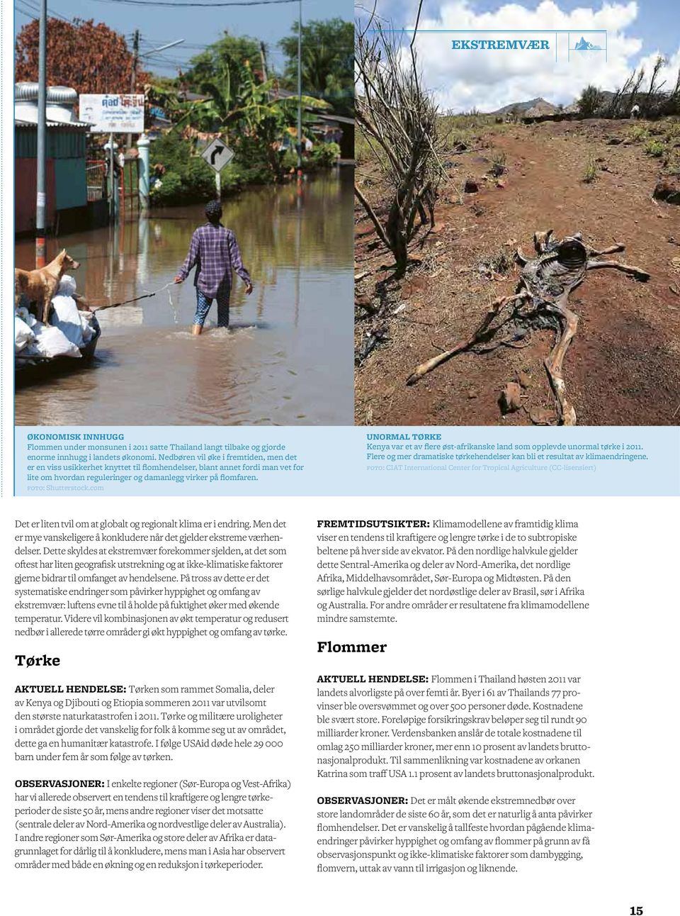 com UNORMAL TØRKE Kenya var et av flere øst-afrikanske land som opplevde unormal tørke i 2011. Flere og mer dramatiske tørkehendelser kan bli et resultat av klimaendringene.