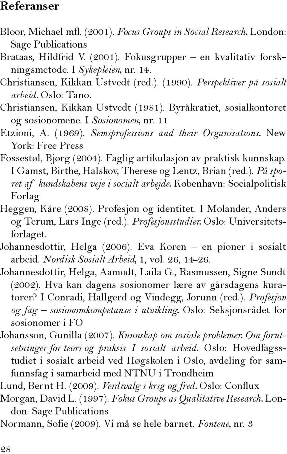 11 Etzioni, A. (1969). Semiprofessions and their Organisations. New York: Free Press Fossestøl, Bjørg (2004). Faglig artikulasjon av praktisk kunnskap.