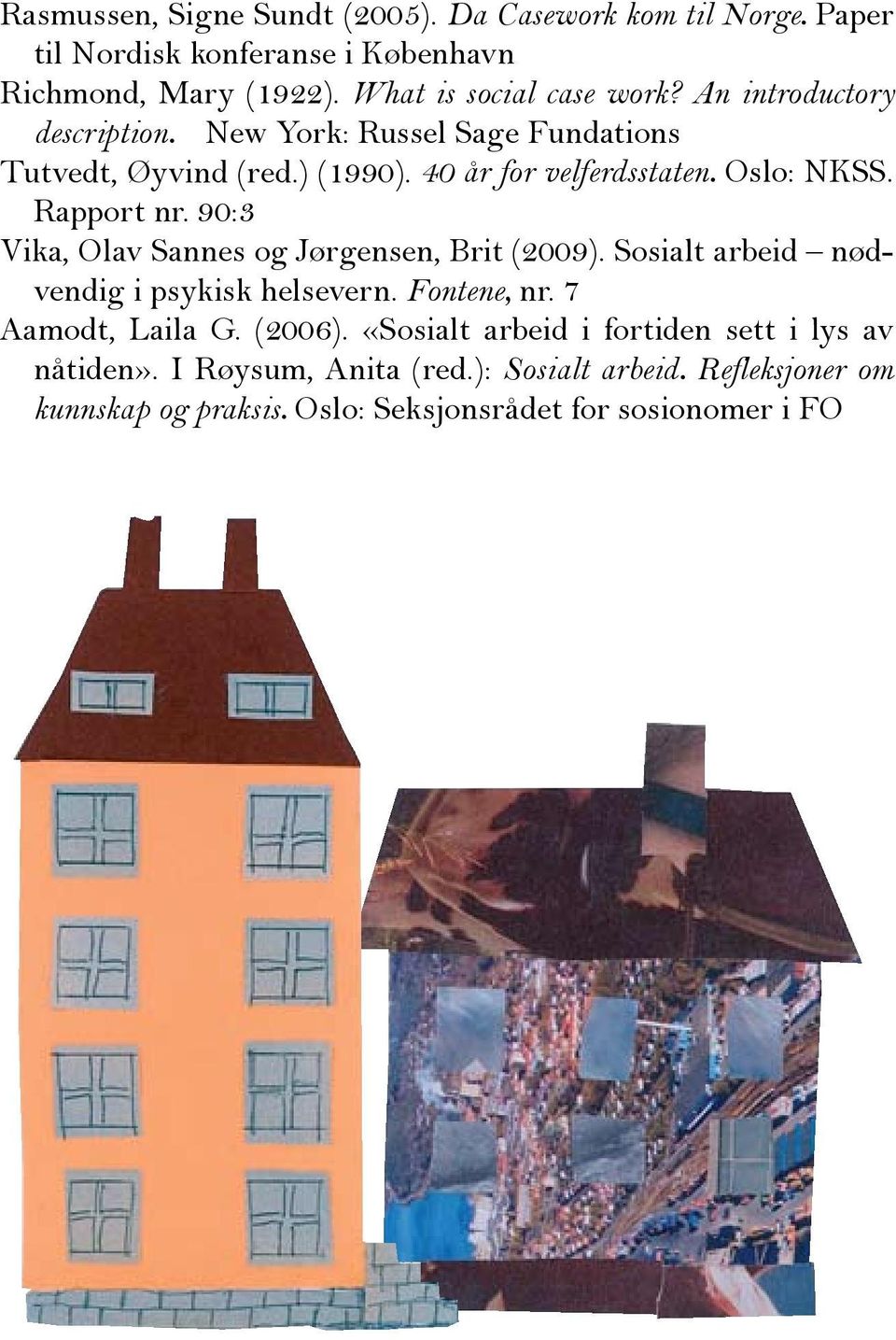 90:3 Vika, Olav Sannes og Jørgensen, Brit (2009). Sosialt arbeid nødvendig i psykisk helsevern. Fontene, nr. 7 Aamodt, Laila G. (2006).