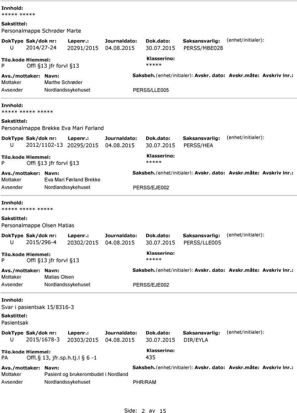 : Mottaker Eva Mari Førland Brekke ERSS/EJE002 ersonalmappe Olsen Matias 2015/296-4 20302/2015 ERSS/LLE005 Avs./mottaker: Navn: Saksbeh. Avskr. dato: Avskr.måte: Avskriv lnr.