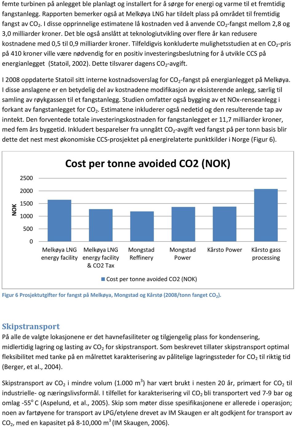 I disse opprinnelige estimatene lå kostnaden ved å anvende CO 2 -fangst mellom 2,8 og 3,0 milliarder kroner.