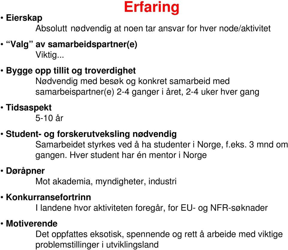 Student- og forskerutveksling nødvendig Samarbeidet styrkes ved å ha studenter i Norge, f.eks. 3 mnd om gangen.