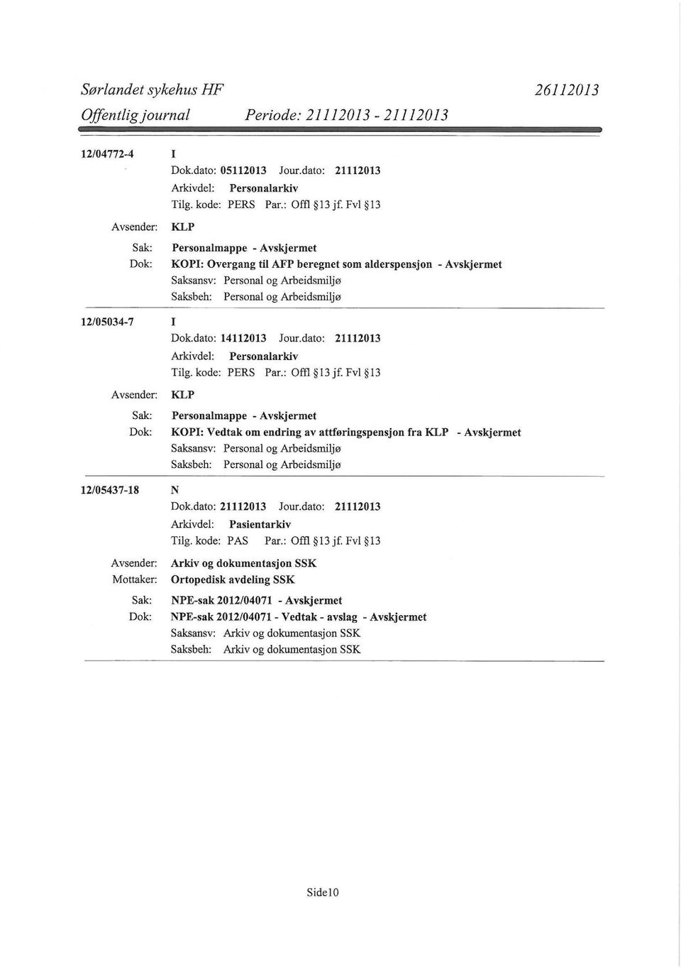 dato: 21112013 KLP KOPI: Vedtak om endring av attføringspensjon fra KLP - 12/05437-18 N Tilg. kode: PAS Par.