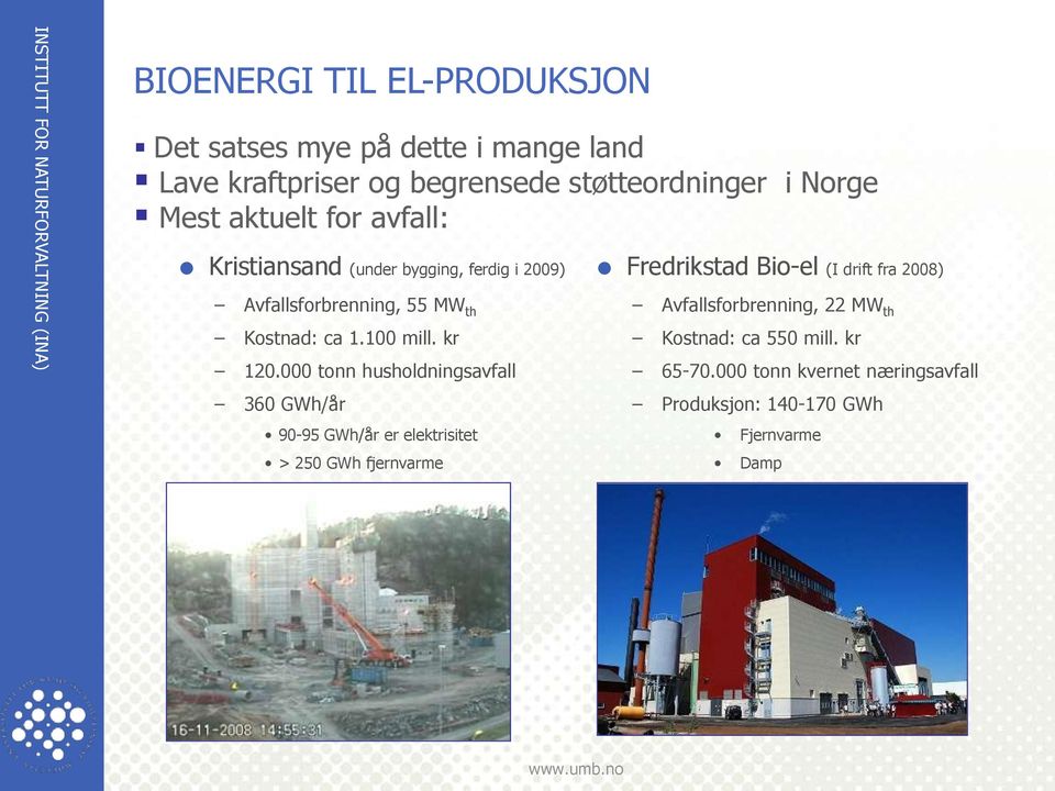 000 tonn husholdningsavfall 360 GWh/år 90-95 GWh/år er elektrisitet > 250 GWh fjernvarme Fredrikstad Bio-el (I drift fra 2008)