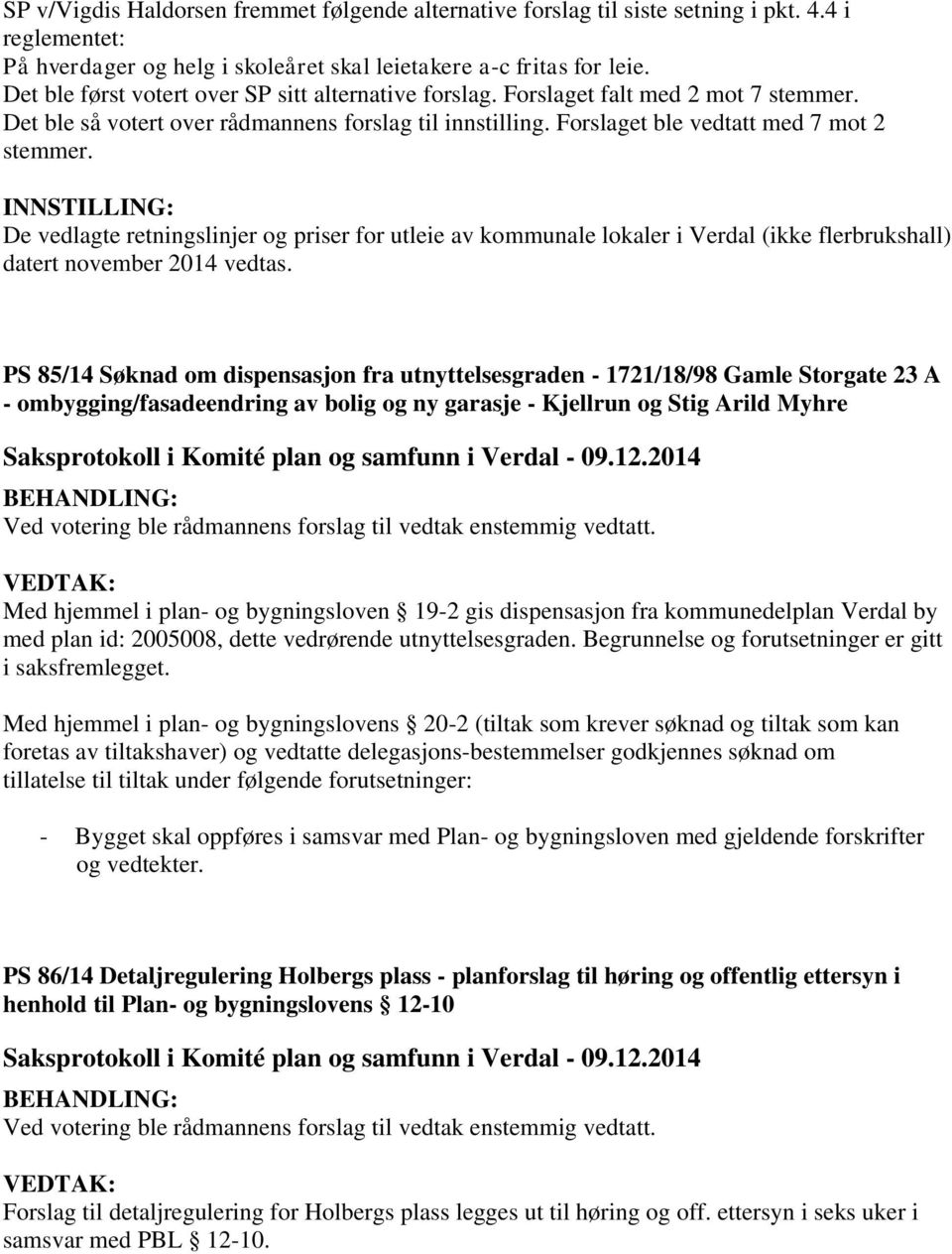 INNSTILLING: De vedlagte retningslinjer og priser for utleie av kommunale lokaler i Verdal (ikke flerbrukshall) datert november 2014 vedtas.