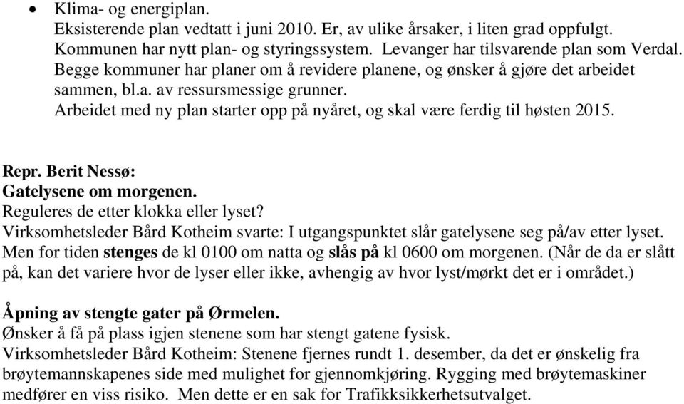 Arbeidet med ny plan starter opp på nyåret, og skal være ferdig til høsten 2015. Repr. Berit Nessø: Gatelysene om morgenen. Reguleres de etter klokka eller lyset?