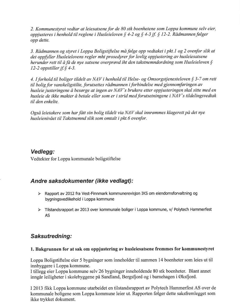 i og 2 ovenþr slik at det oppfyller Husleieloyens regler mht prosedyrer for lovlig oppjustering av husleiesatsene herunder rett til åfå de nye satsene overprøvd iht den takstnemndordning som