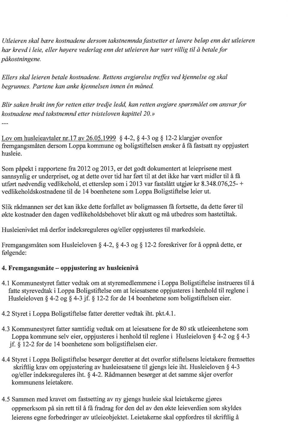 Blir sakenbrakt innfor retten etter tredje ledd, kanretten avgjøre spørsmålet om ansvarfor kostnadene med tal<stnemnd etter tvisteloven kapittel 20.Ð Lov om husleieavtaler nr.l7 av 26.05.