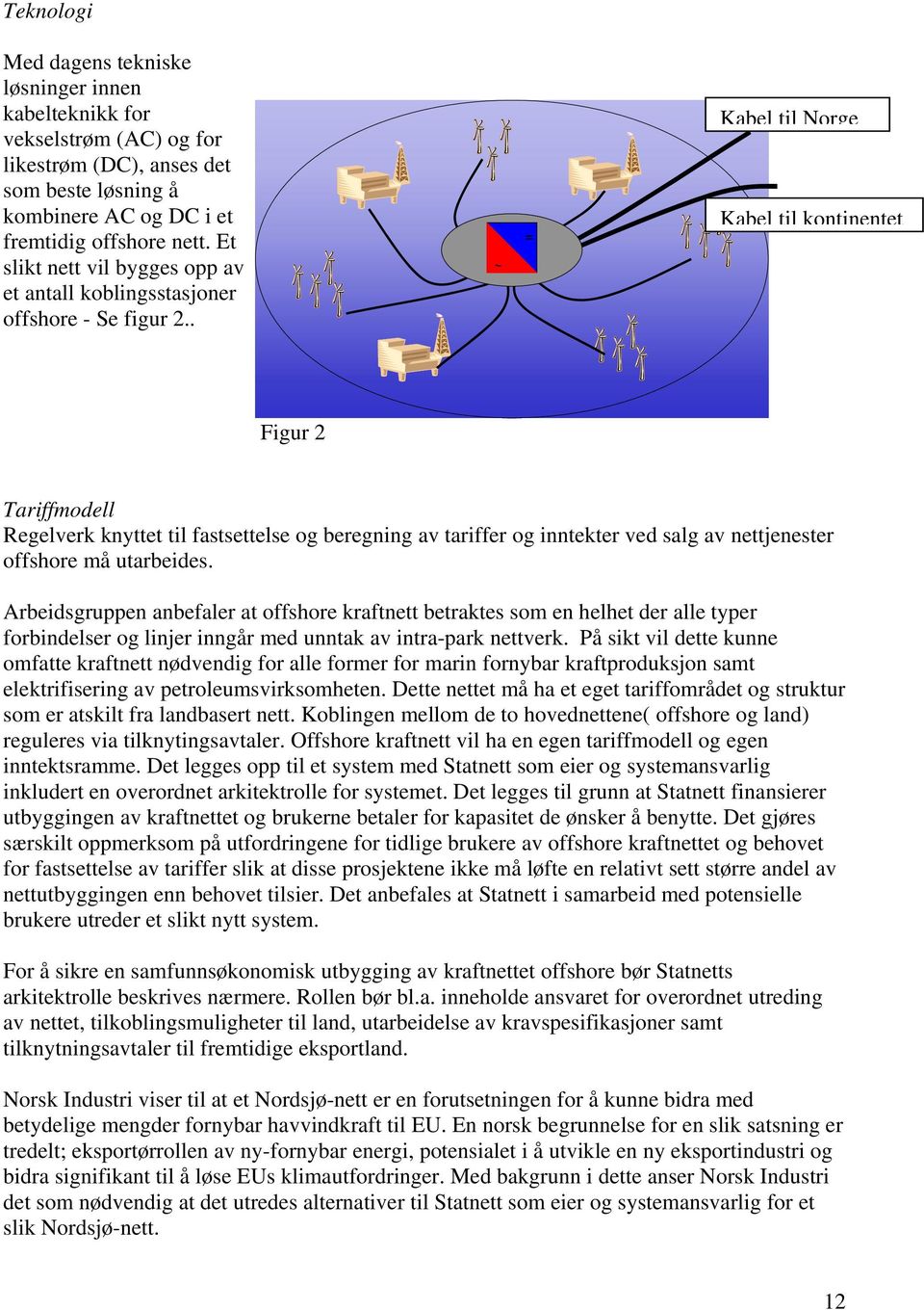 . ~ = Kabel til Norge Kabel til kontinentet Figur 2 Tariffmodell Regelverk knyttet til fastsettelse og beregning av tariffer og inntekter ved salg av nettjenester offshore må utarbeides.