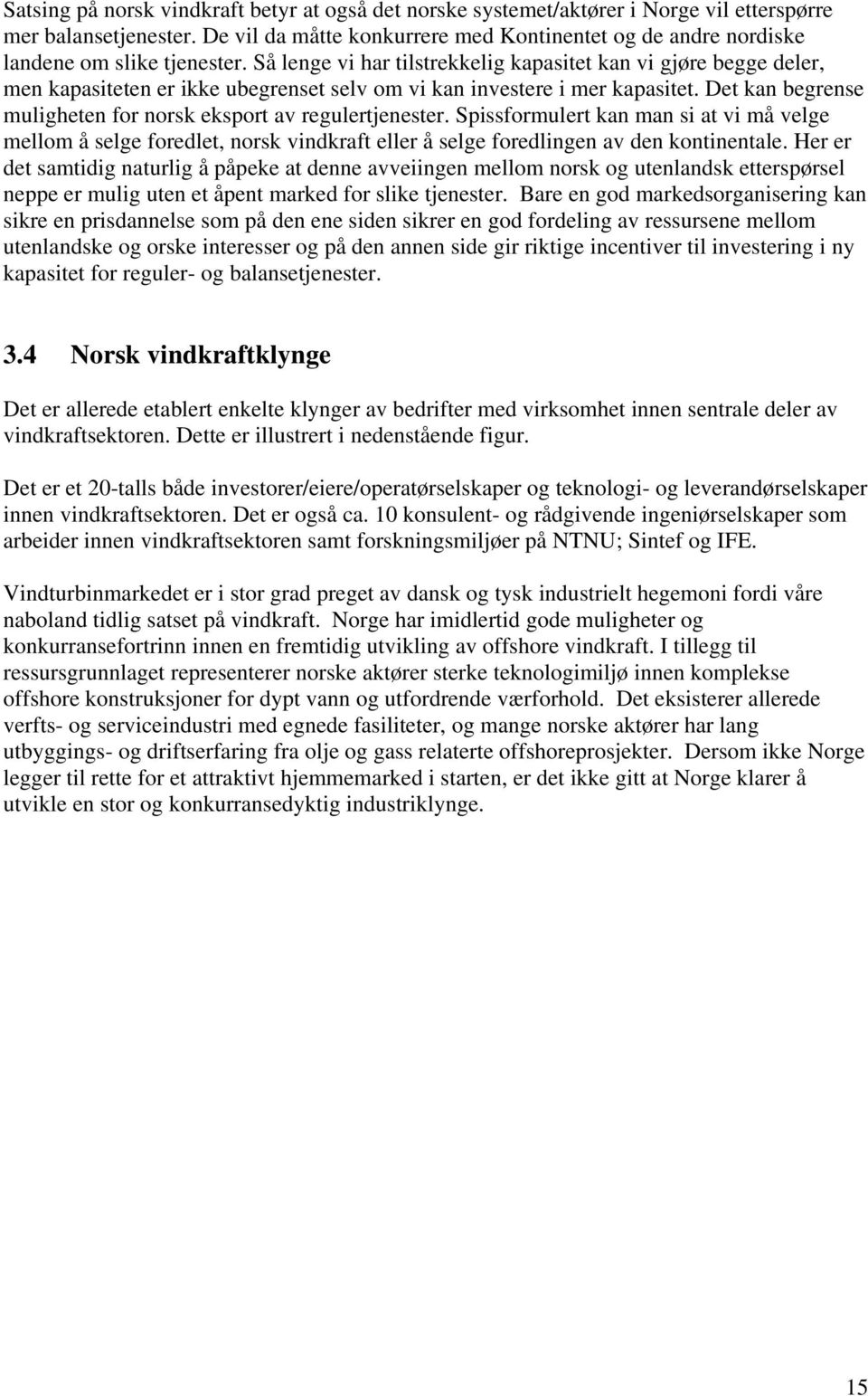 Så lenge vi har tilstrekkelig kapasitet kan vi gjøre begge deler, men kapasiteten er ikke ubegrenset selv om vi kan investere i mer kapasitet.