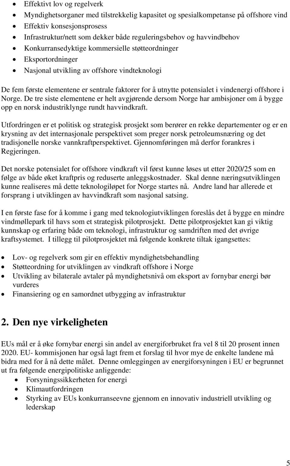 vindenergi offshore i Norge. De tre siste elementene er helt avgjørende dersom Norge har ambisjoner om å bygge opp en norsk industriklynge rundt havvindkraft.