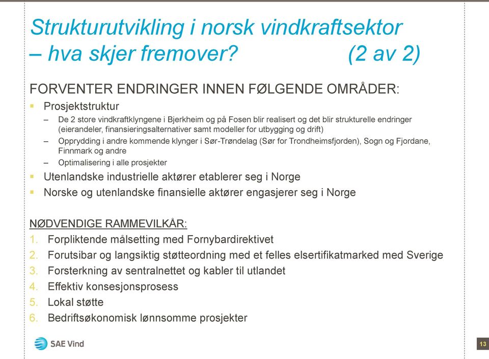 finansieringsalternativer samt modeller for utbygging og drift) Opprydding i andre kommende klynger i Sør-Trøndelag (Sør for Trondheimsfjorden), Sogn og Fjordane, Finnmark og andre Optimalisering i