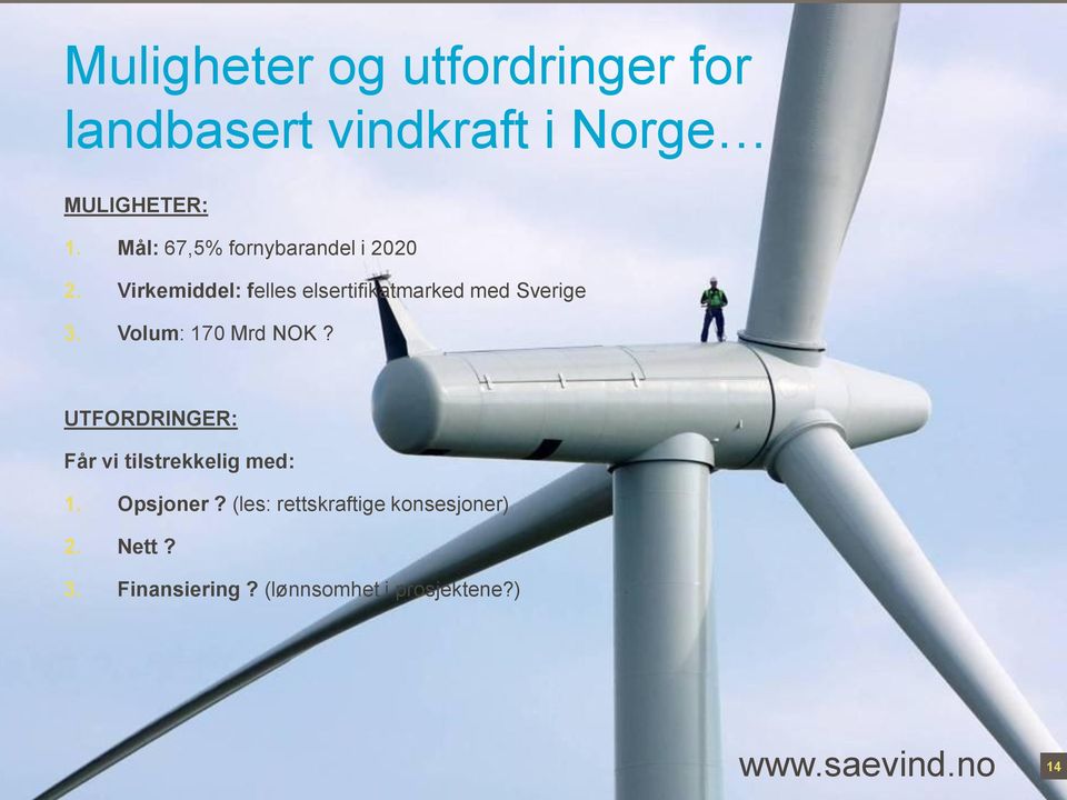 Vilje og evne Aktiv rolle Tilrettelegging Kapasitet saksbehandling Kompetanse? UTFORDRINGER: Får vi tilstrekkelig med: Næringsliv Kommuner 1. Opsjoner? (les: rettskraftige konsesjoner) 2. Nett?