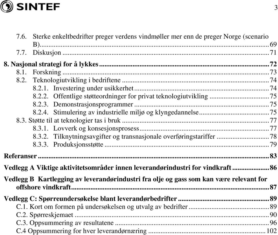 ..75 8.3. Støtte til at teknologier tas i bruk...77 8.3.1. Lovverk og konsesjonsprosess...77 8.3.2. Tilknytningsavgifter og transnasjonale overføringstariffer...78 8.3.3. Produksjonsstøtte.