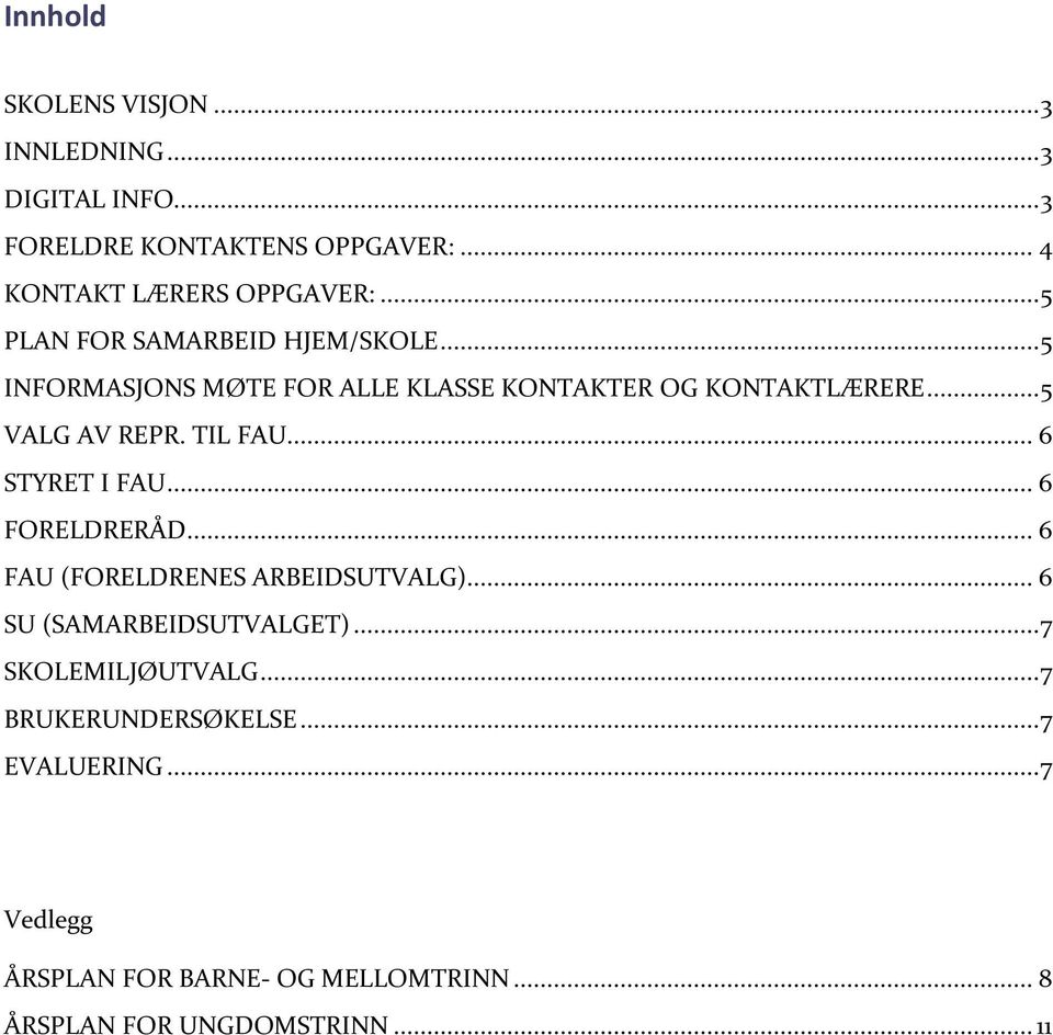 TIL FAU... 6 STYRET I FAU... 6 FORELDRERÅD... 6 FAU (FORELDRENES ARBEIDSUTVALG)... 6 SU (SAMARBEIDSUTVALGET).