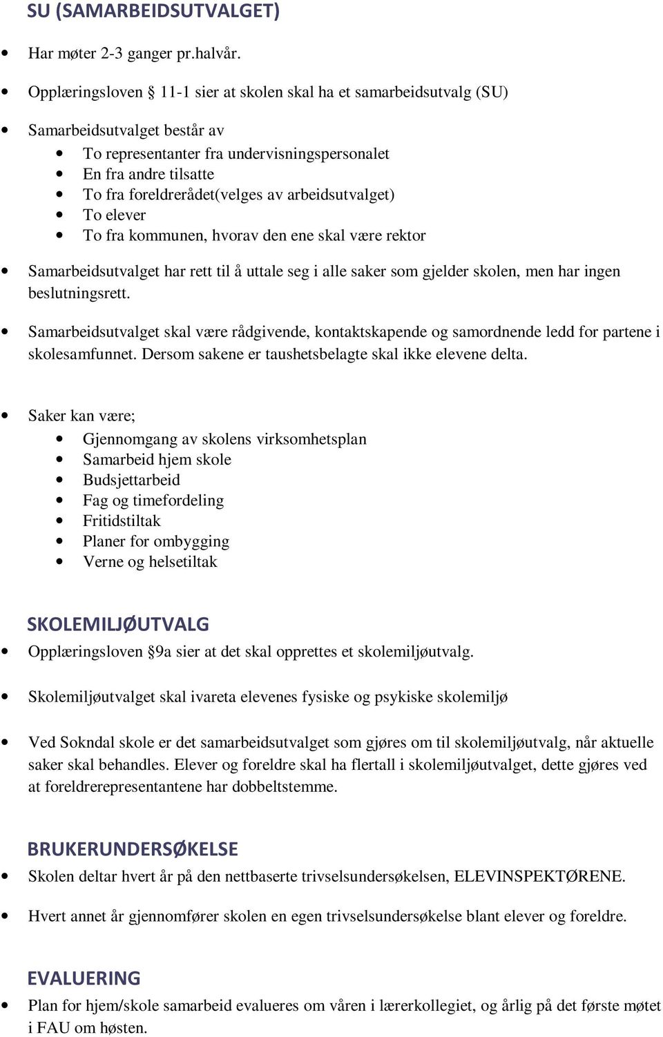 arbeidsutvalget) To elever To fra kommunen, hvorav den ene skal være rektor Samarbeidsutvalget har rett til å uttale seg i alle saker som gjelder skolen, men har ingen beslutningsrett.