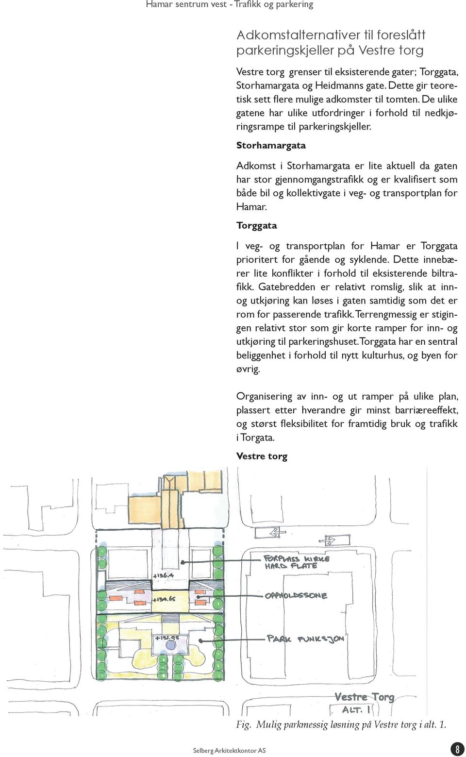 Storhamargata Adkomst i Storhamargata er lite aktuell da gaten har stor gjennomgangstrafikk og er kvalifi sert som både bil og kollektivgate i veg- og transportplan for Hamar.