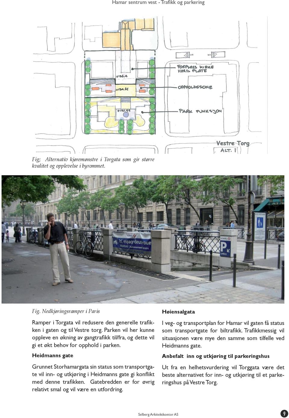 I veg- og transportplan for Hamar vil gaten få status som transportgate for biltrafikk. Trafikkmessig vil situasjonen være mye den samme som tilfelle ved Heidmanns gate.