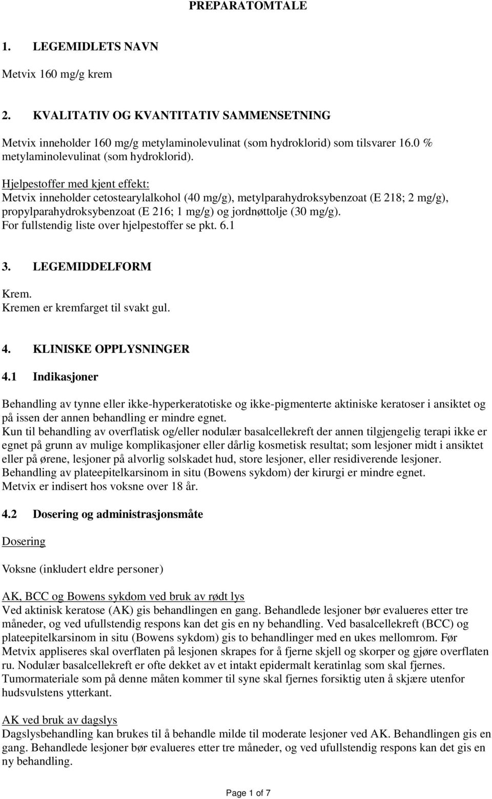 Hjelpestoffer med kjent effekt: Metvix inneholder cetostearylalkohol (40 mg/g), metylparahydroksybenzoat (E 218; 2 mg/g), propylparahydroksybenzoat (E 216; 1 mg/g) og jordnøttolje (30 mg/g).