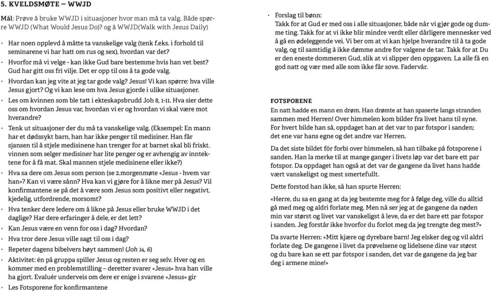 Hvorfor må vi velge - kan ikke Gud bare bestemme hvis han vet best? Gud har gitt oss fri vilje. Det er opp til oss å ta gode valg. Hvordan kan jeg vite at jeg tar gode valg? Jesus!