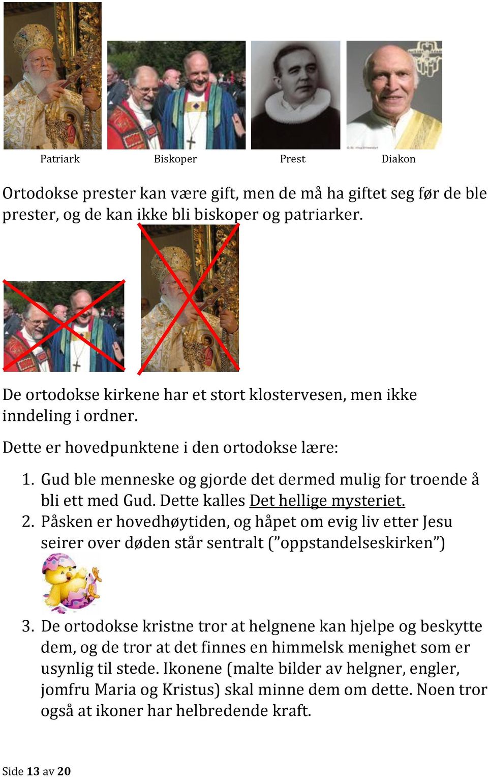 Dette kalles Det hellige mysteriet. 2. Påsken er hovedhøytiden, og håpet om evig liv etter Jesu seirer over døden står sentralt ( oppstandelseskirken ) 3.