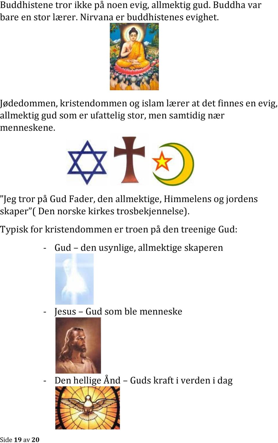 Jeg tror på Gud Fader, den allmektige, Himmelens og jordens skaper ( Den norske kirkes trosbekjennelse).