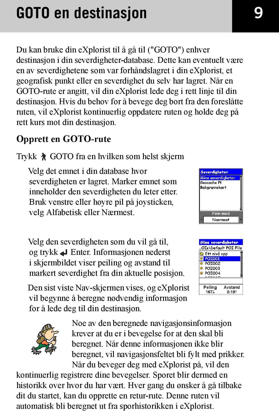 Når en GOTO-rute er angitt, vil din explorist lede deg i rett linje til din destinasjon.