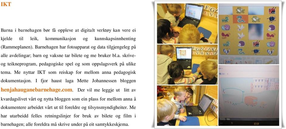 Me nyttar IKT som reiskap for mellom anna pedagogisk dokumentasjon. I fjor haust laga Mette Johannessen bloggen henjahauganebarnehage.com.
