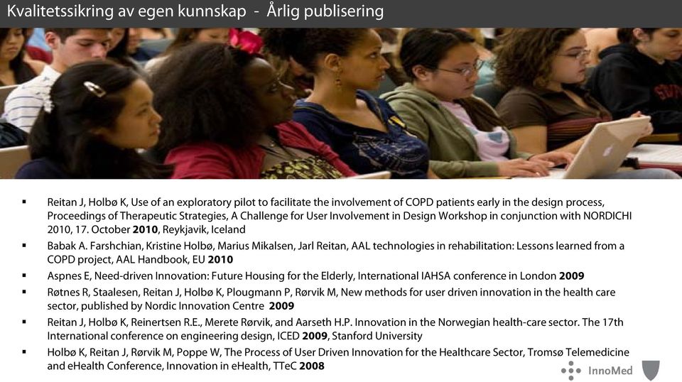 Farshchian, Kristine Holbø, Marius Mikalsen, Jarl Reitan, AAL technologies in rehabilitation: Lessons learned from a COPD project, AAL Handbook, EU 2010 Aspnes E, Need-driven Innovation: Future