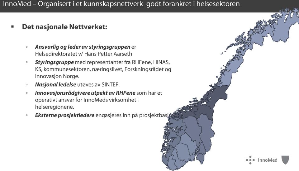 kommunesektoren, næringslivet, Forskningsrådet og Innovasjon Norge. Nasjonal ledelse utøves av SINTEF.