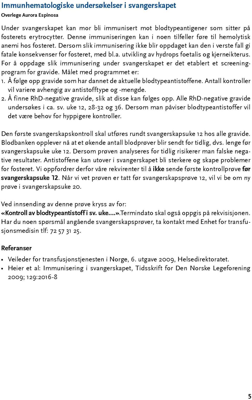 For å oppdage slik immunisering under svangerskapet er det etablert et screeningprogram for gravide. Målet med programmet er: 1. Å følge opp gravide som har dannet de aktuelle blodtypeantistoffene.