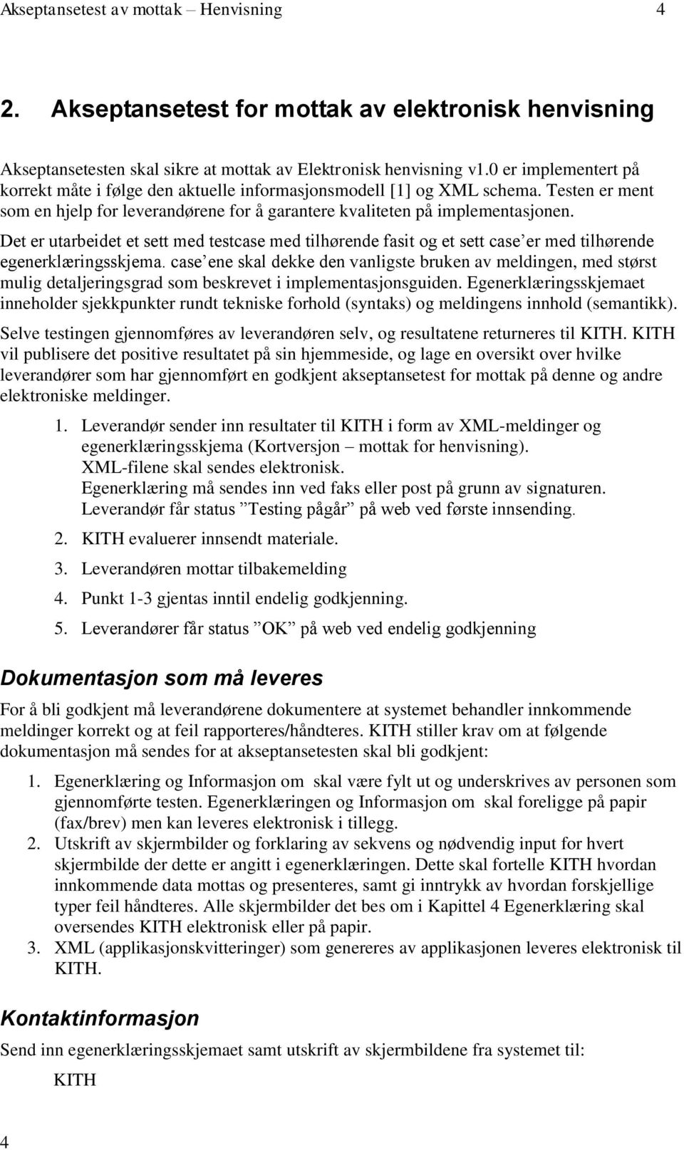 Det er utarbeidet et sett med testcase med tilhørende fasit og et sett case er med tilhørende egenerklæringsskjema.