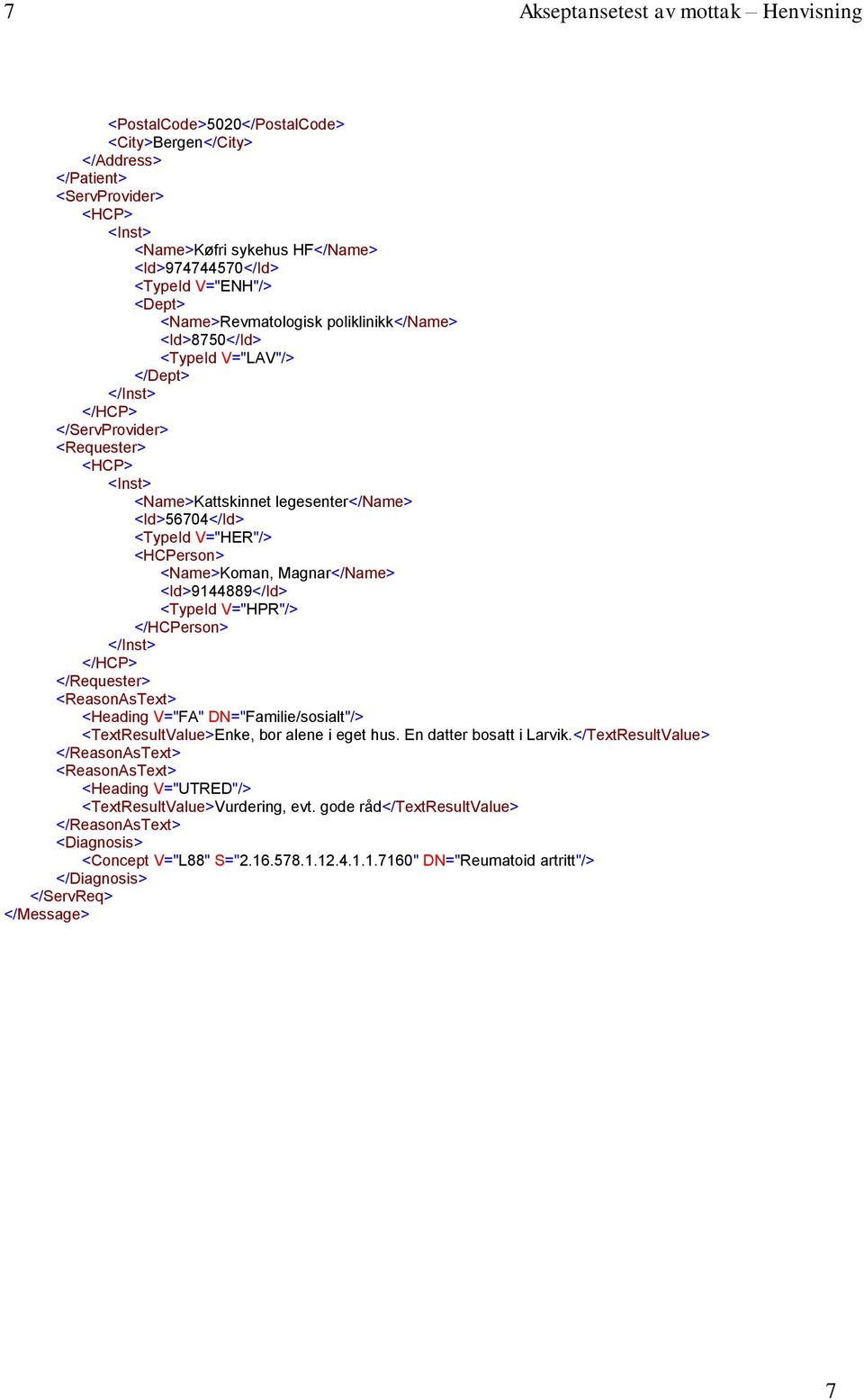 <Id>56704</Id> <TypeId V="HER"/> <HCPerson> <Name>Koman, Magnar</Name> <Id>9144889</Id> <TypeId V="HPR"/> </HCPerson> </Inst> </HCP> </Requester> <ReasonAsText> <Heading V="FA" DN="Familie/sosialt"/>
