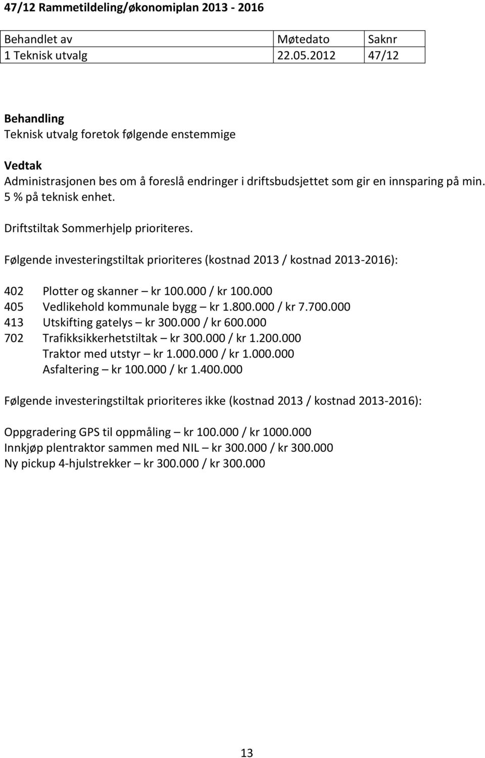 Driftstiltak Sommerhjelp prioriteres. Følgende investeringstiltak prioriteres (kostnad 2013 / kostnad 2013-2016): 402 Plotter og skanner kr 100.000 / kr 100.000 405 Vedlikehold kommunale bygg kr 1.