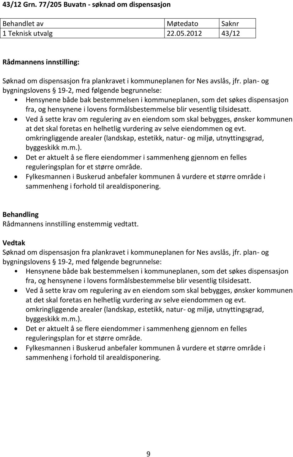 tilsidesatt. Ved å sette krav om regulering av en eiendom som skal bebygges, ønsker kommunen at det skal foretas en helhetlig vurdering av selve eiendommen og evt.