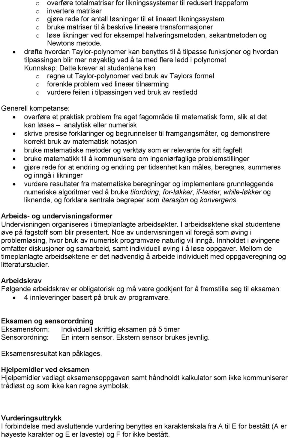 drøfte hvordan Taylor-polynomer kan benyttes til å tilpasse funksjoner og hvordan tilpassingen blir mer nøyaktig ved å ta med flere ledd i polynomet o regne ut Taylor-polynomer ved bruk av Taylors