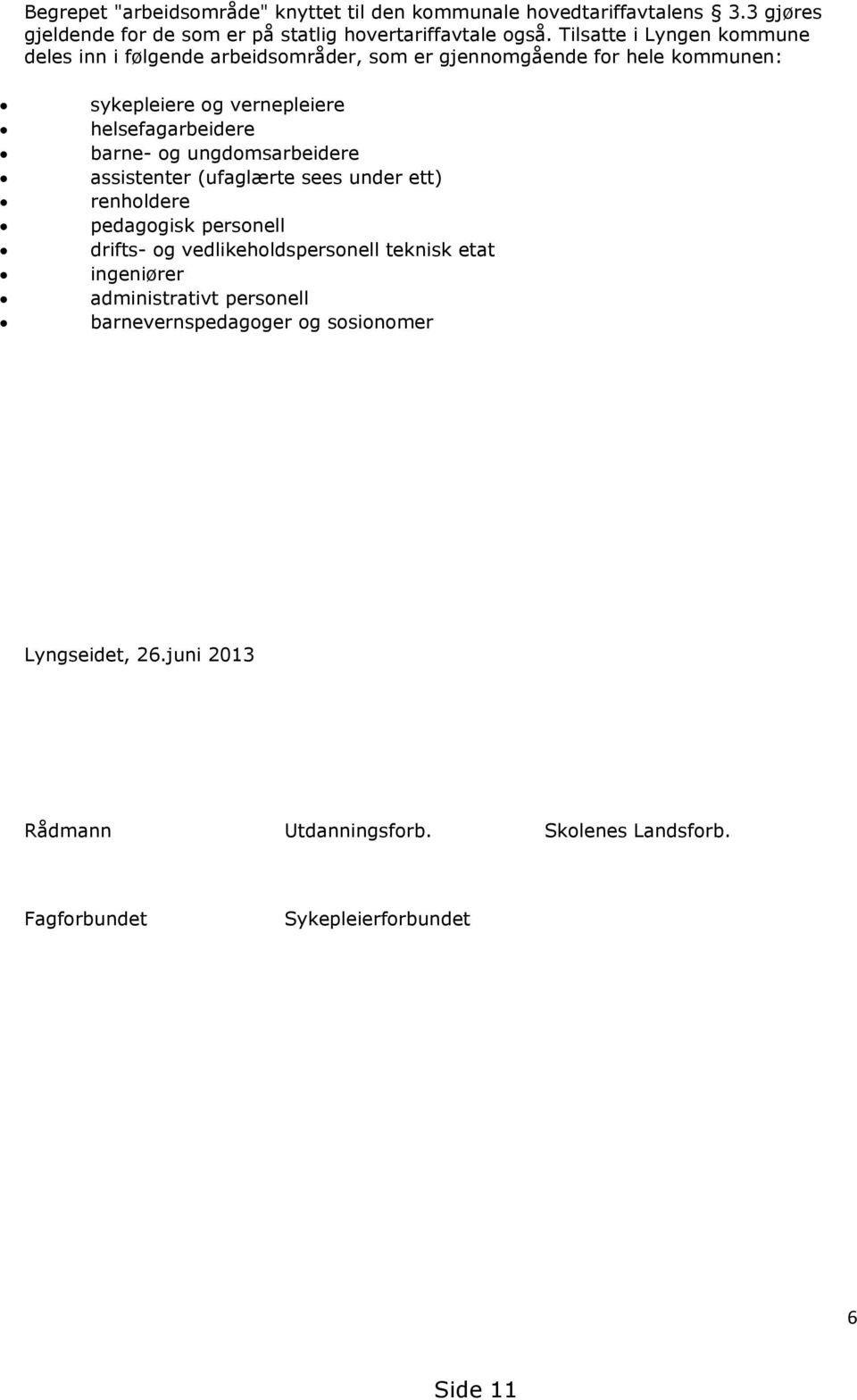 barne- og ungdomsarbeidere assistenter (ufaglærte sees under ett) renholdere pedagogisk personell drifts- og vedlikeholdspersonell teknisk etat