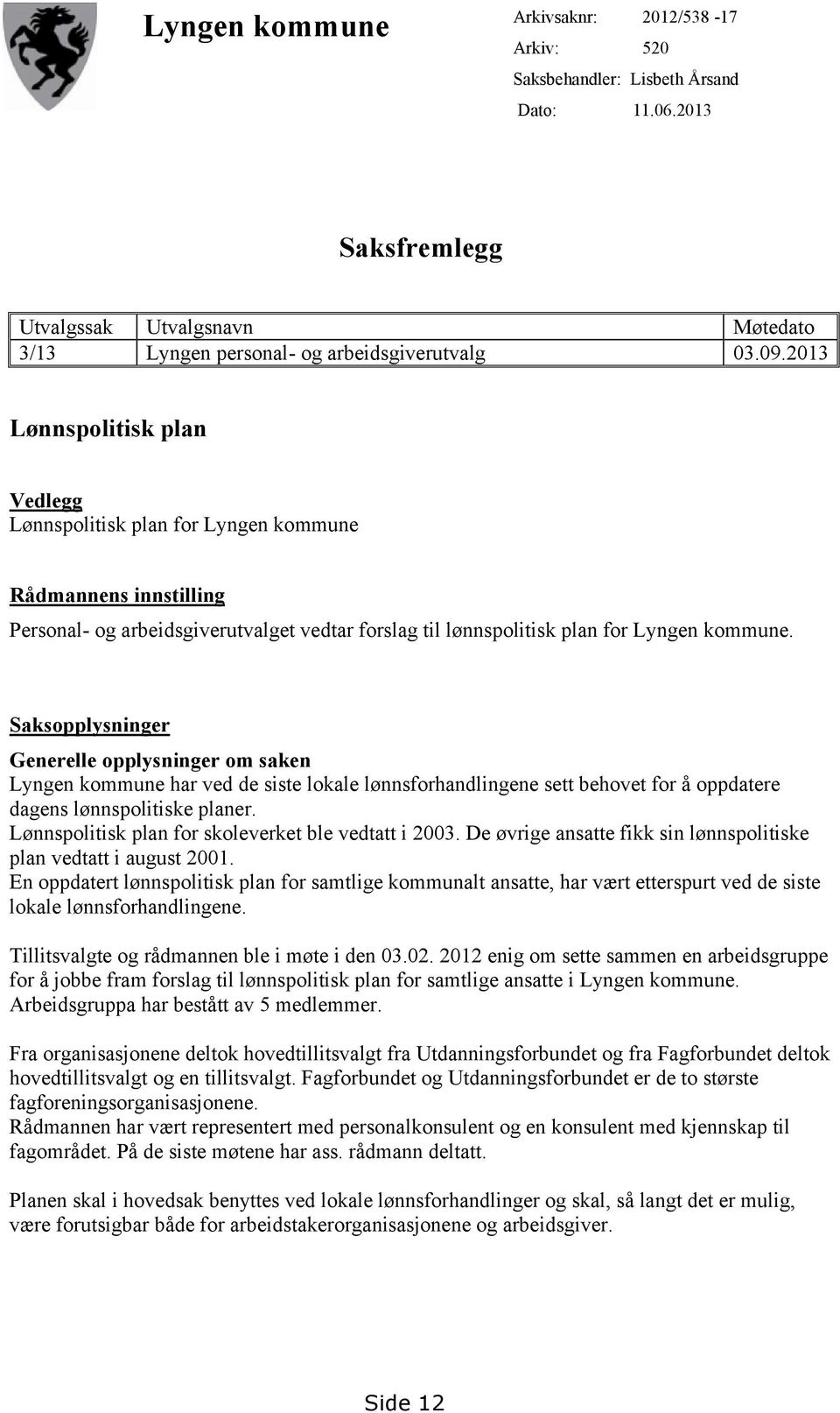 Saksopplysninger Generelle opplysninger om saken Lyngen kommune har ved de siste lokale lønnsforhandlingene sett behovet for å oppdatere dagens lønnspolitiske planer.