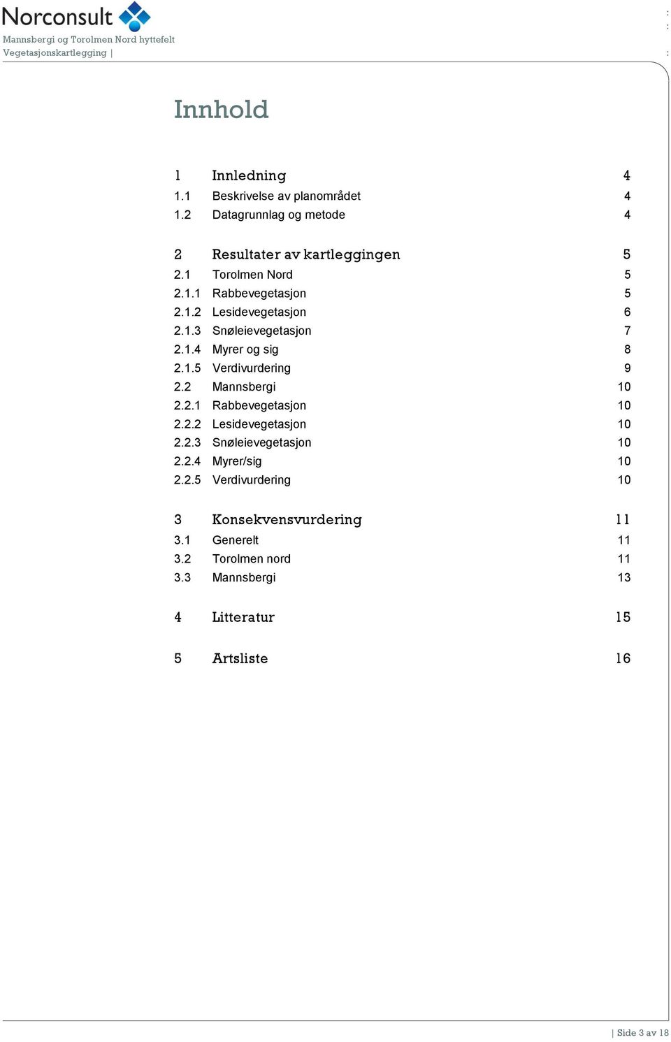 2 Mannsbergi 10 2.2.1 Rabbevegetasjon 10 2.2.2 Lesidevegetasjon 10 2.2.3 Snøleievegetasjon 10 2.2.4 Myrer/sig 10 2.2.5 Verdivurdering 10 3 Konsekvensvurdering 11 3.