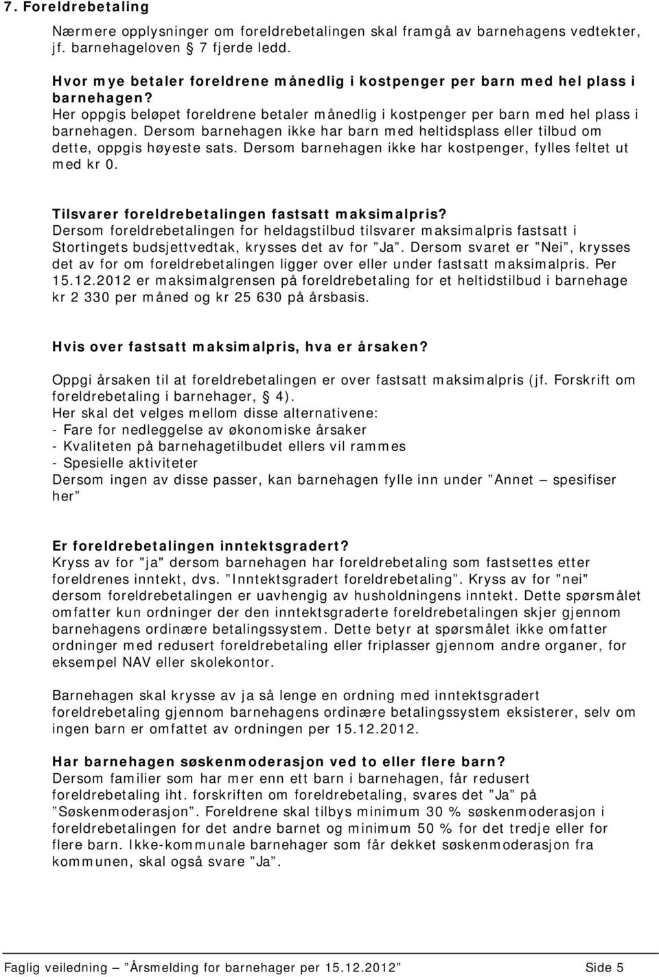 Dersom barnehagen ikke har barn med heltidsplass eller tilbud om dette, oppgis høyeste sats. Dersom barnehagen ikke har kostpenger, fylles feltet ut med kr 0.