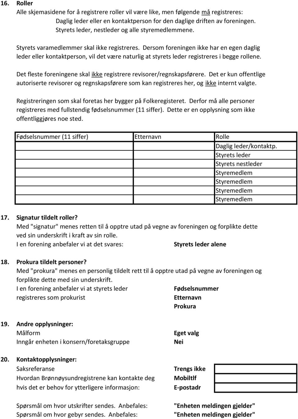 Dersom foreningen ikke har en egen daglig leder eller kontaktperson, vil det være naturlig at styrets leder registreres i begge rollene.