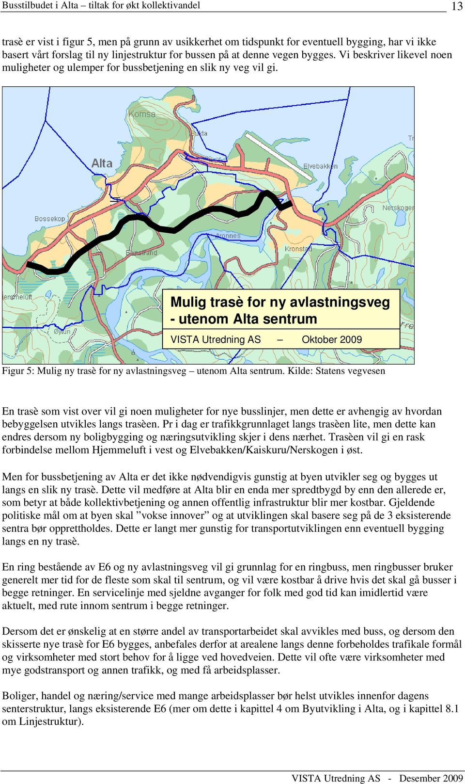 Mulig trasè for ny avlastningsveg - utenom Alta sentrum VISTA Utredning AS Oktober 2009 Figur 5: Mulig ny trasè for ny avlastningsveg utenom Alta sentrum.