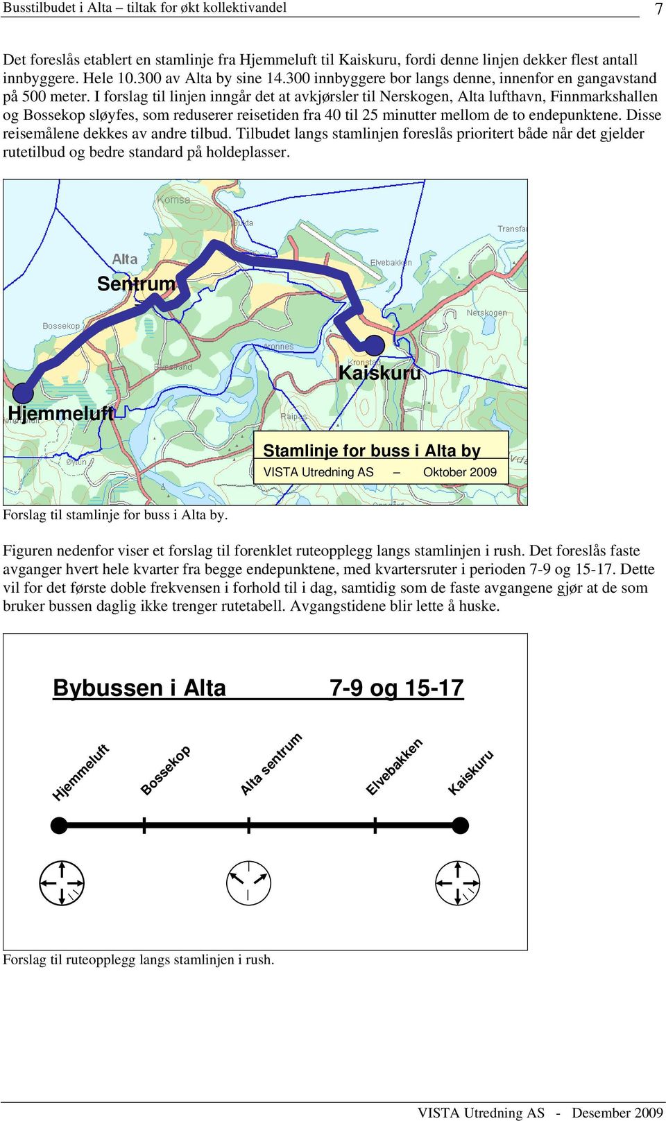 I forslag til linjen inngår det at avkjørsler til Nerskogen, Alta lufthavn, Finnmarkshallen og Bossekop sløyfes, som reduserer reisetiden fra 40 til 25 minutter mellom de to endepunktene.