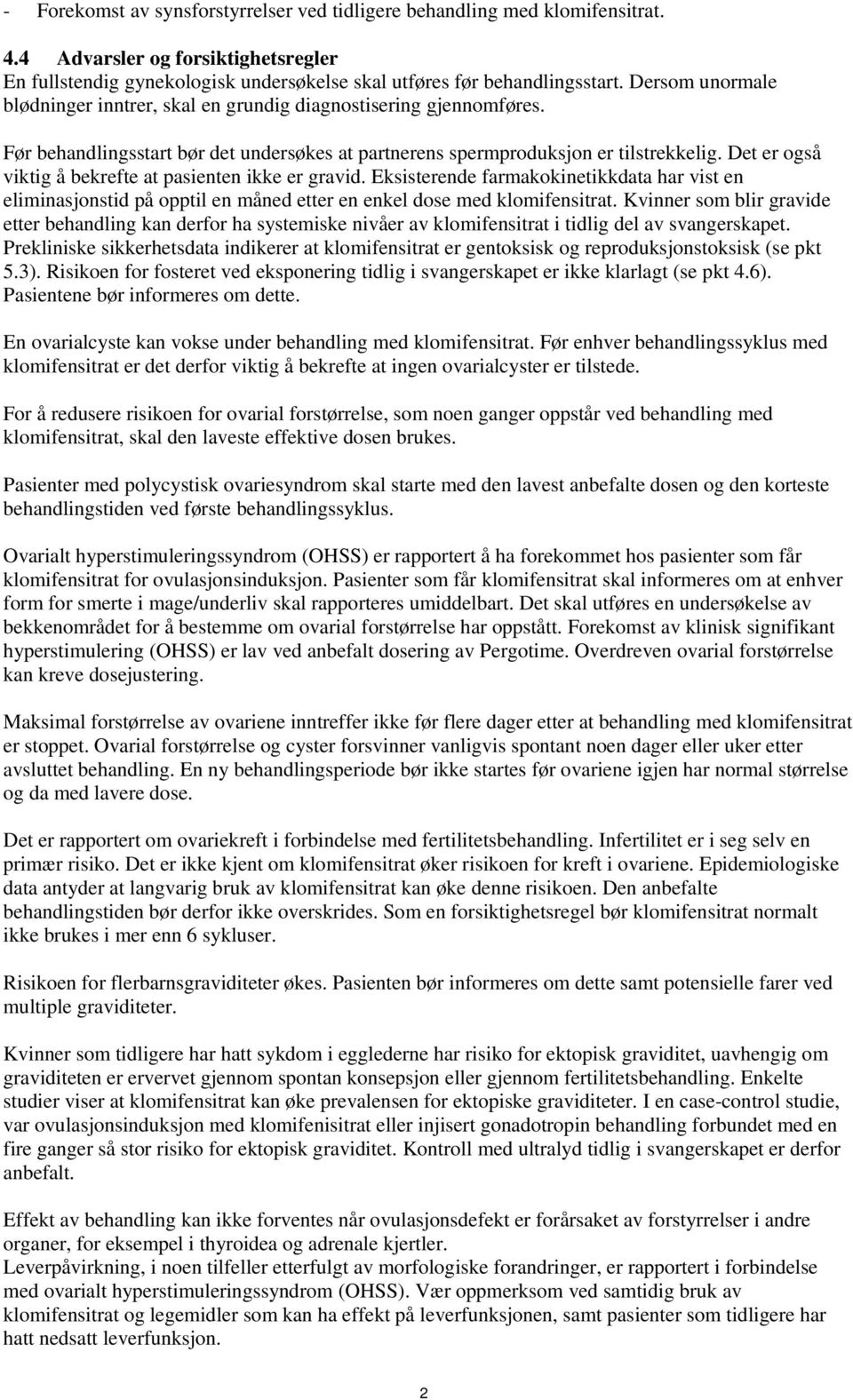 Det er også viktig å bekrefte at pasienten ikke er gravid. Eksisterende farmakokinetikkdata har vist en eliminasjonstid på opptil en måned etter en enkel dose med klomifensitrat.