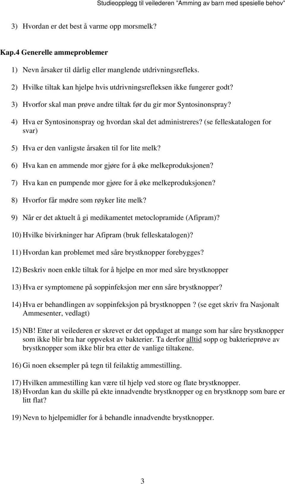 4) Hva er Syntosinonspray og hvordan skal det administreres? (se felleskatalogen for svar) 5) Hva er den vanligste årsaken til for lite melk?