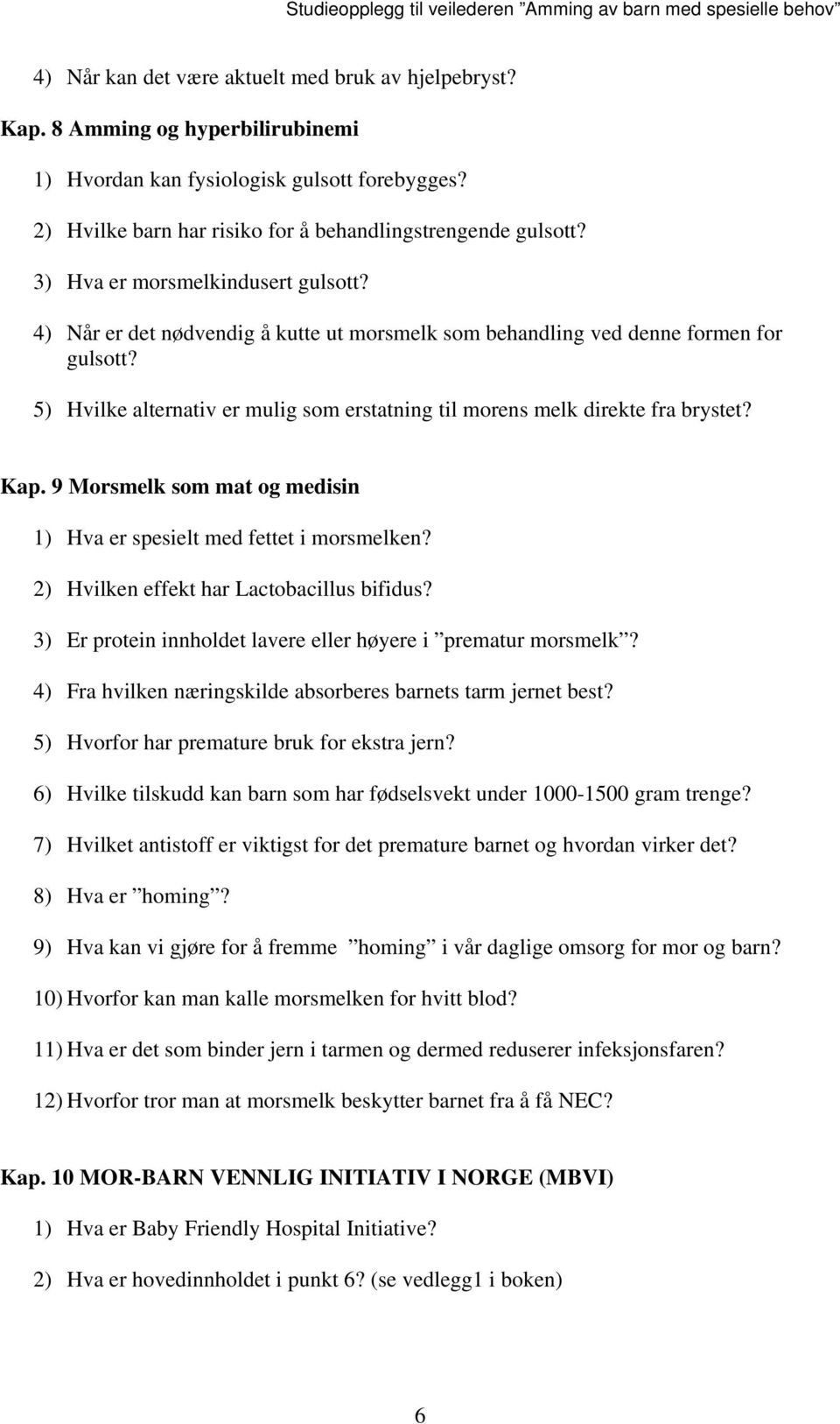 5) Hvilke alternativ er mulig som erstatning til morens melk direkte fra brystet? Kap. 9 Morsmelk som mat og medisin 1) Hva er spesielt med fettet i morsmelken?